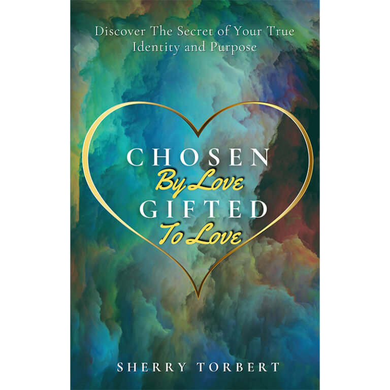 Chosen By Love, Gifted To Love by Sherry Torbert